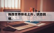 九游在线平台官网-梅西世界排名上升，状态回暖。