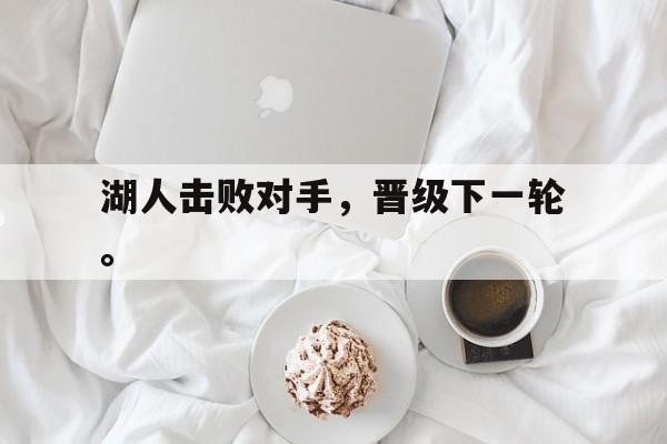 湖人击败对手，晋级下一轮。