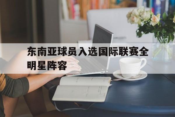 东南亚球员入选国际联赛全明星阵容