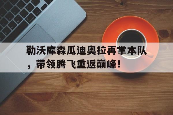 勒沃库森瓜迪奥拉再掌本队，带领腾飞重返巅峰！