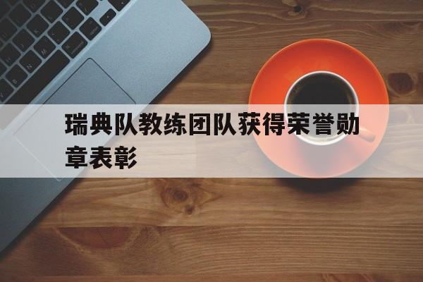 瑞典队教练团队获得荣誉勋章表彰